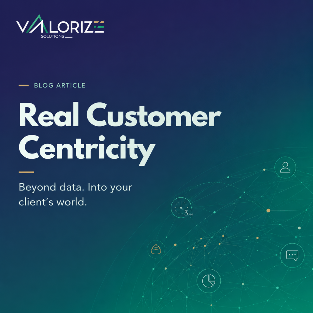 Valorize Solutions blog visual about real customer centricity, showing the idea of going beyond data to understand the client’s world.