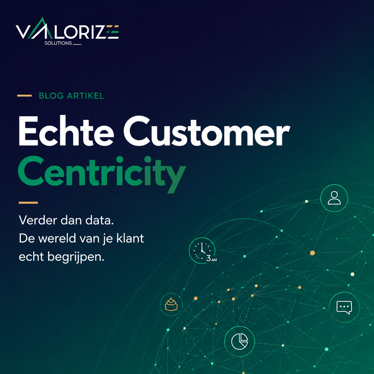 Blogvisual van Valorize Solutions over echte customer centricity, met een abstract netwerk van klantinzichten, data, communicatie en een 3 uur-moment als symbool voor echte klantkennis.